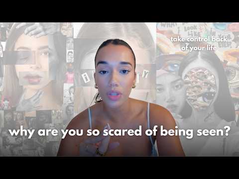 why are you so scared of being seen?