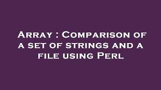 Array : Comparison of a set of strings and a file using Perl