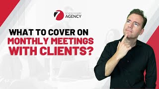 What To Cover On Client Meetings to Improve Client Retention and Satisfaction | Seven Figure Agency