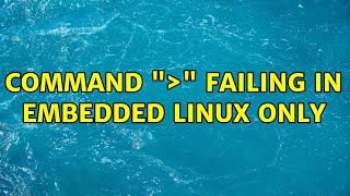 Command "＞" failing in Embedded Linux only