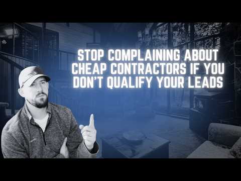 Stop Complaining About Cheap Contractors If You Don’t Qualify Your Leads