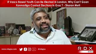 If Vasco Based Youth Can Elect In London ,Why Can't Kannadiga Contest Elections In Goa? -Sharan Meti