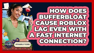 How Does Bufferbloat Cause Roblox Lag Even With A Fast Internet Connection? - Open World Tycoons