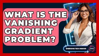What Is The Vanishing Gradient Problem? - Emerging Tech Insider