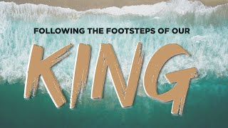 Following The Footsteps Of Our King
