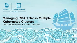 Managing RBAC Cross Multiple Kubernetes Clusters - Alena Prokharchyk, Rancher Labs, Inc.