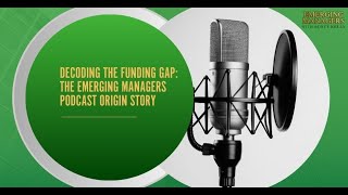 Decoding The Funding Gap: The Emerging Managers Podcast Origin Story