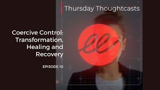 Coercive Control: Transformation, Healing and Recovery – Episode 10