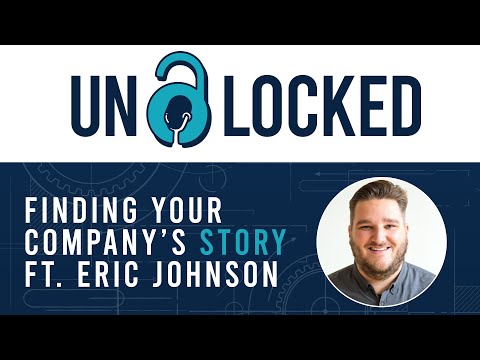 Finding Your Company's Story (ft. Eric Johnson) | UNLOCKED: Grow Your Business with Video