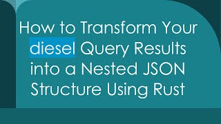 How to Transform Your diesel Query Results into a Nested JSON Structure Using Rust