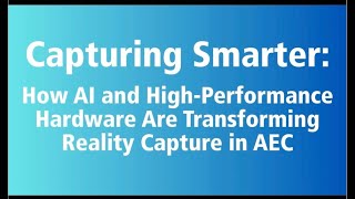 Capturing Smarter: How AI and High-Performance Hardware Are Transforming Reality Capture in AEC