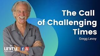 The Call of Challenging Times | Gregg Levoy | Unity of the Triangle | March 14 2021