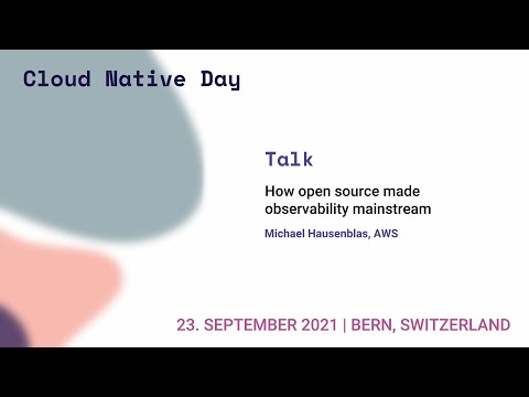 How open source made observability mainstream - Michael Hausenblas - Swiss Cloud Native Day 2021