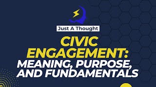 Just a Thought - Civil Engagement: Meaning, Purpose, and Fundamentals