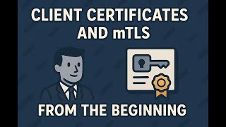 Client Certificates and mTLS from the Beginning (Part 3 of 3)