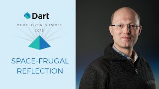 Space Frugal Reflection (Dart Developer Summit 2015)