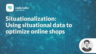 code.talks commerce 2019 - Situationalization: Using situational data to optimize online shops