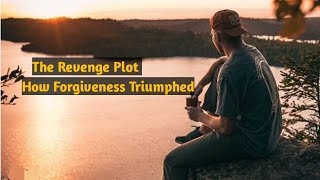 "The Revenge Plot: How Forgiveness Triumphed" | Very interesting story