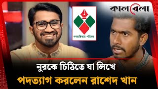 নুরকে চিঠিতে যা লিখে পদত্যাগ করলেন রাশেদ খান | VP Nur | Rashed Khan | Kalbela