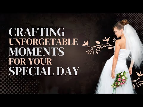 Tips on Crafting Unforgettable Moments for Your Special Day