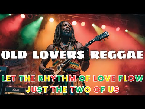 OLD LOVERS REGGAE 💛 | Let the Rhythm of Love Flow, Just the Two of Us