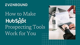 How to Make Hubspot's Prospecting Tools Work for You