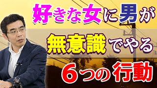 好きな女に対して、男が無意識でやってしまう６つの行動。