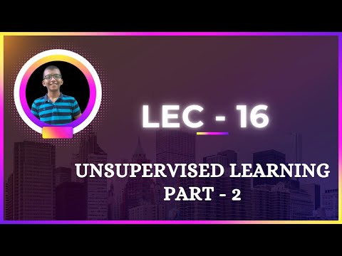 #16 ( Unsupervised Learning Part - 2)  || Section - 11 || Unsupervised Learning