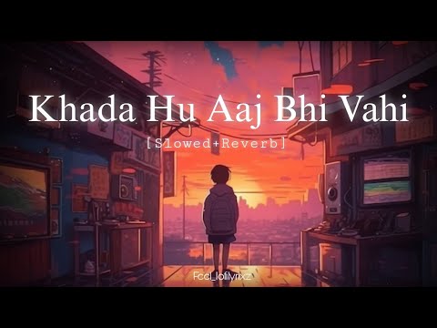 Khada Hu Aaj Bhi Vahi [ slowed & Reverb ] Full Song | Lofi Song | Feel_lofilyrixz #lofi