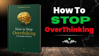How to Stop Overthinking Everything (The Simple Solution) | Audiobook