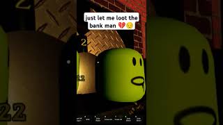 i just want to loot the bank bro..