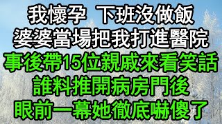 我懷孕 下班沒做飯，婆婆當場把我打進醫院，事後帶15位親戚來看笑話，誰料推開病房門後，眼前一幕她徹底嚇傻了#深夜淺讀 #為人處世 #生活經驗 #情感故事