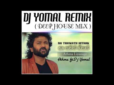 SINHAL REMIX Athma Liyanage Na Thawath Hithak DEEP HOUSE REMIX  BY DJ YOMAL