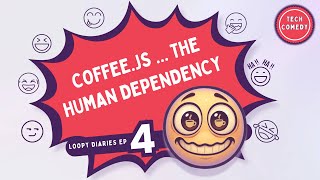 Coffee.js: The Human Dependency | Loopy Diaries Ep 4