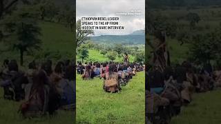 Ethiopian rebel leader speaks to the AP from hideout in rare interview