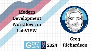 Modern Development Workflows in LabVIEW by Greg Richardson. GDevCon N.A. 2024