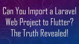 Can You Import a Laravel Web Project to Flutter? The Truth Revealed!