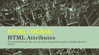 HTML COURSE | HTML Attributes |The Href Attribute,Src,Alt,Style,Title Single or Double Quotes Part 5