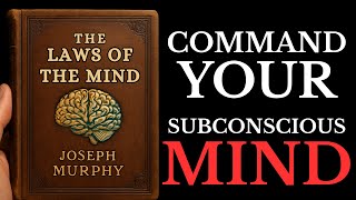 THE LAWS OF THE MIND: Discover How the Subconscious Mind Creates Your Reality by Joseph Murphy