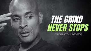 THE GRIND NEVER STOPS | Motivational Speeches inspired by David Goggins
