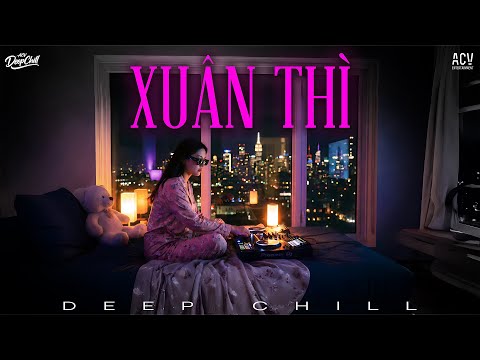 Xuân Thì ( DeepChill ) - Phan Mạnh Quỳnh | Tình Buồn Không Phải Lúc Nào Cũng Chỉ Để Quên Đi