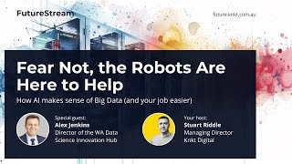 Fear Not, the Robots Are Here to Help:  How AI makes sense of Big Data (and your job easier)
