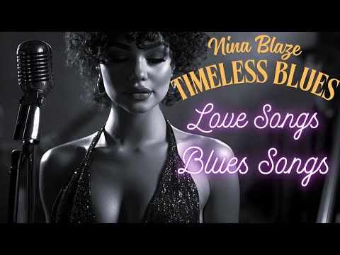 Nina Blaze - Timeless Blues - Heartbreak Songs - Love Songs - Emotional Songs - Soulful Blues
