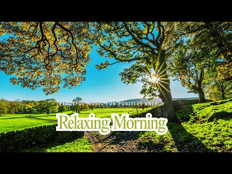 Relaxing Morning 🌺 Peaceful Music for Positive Energy, Stress Relief, and Focus
