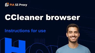 Comprehensive Guide - PIA S5 Proxy with CCleaner browser proxy tutorial