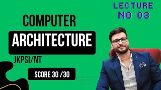 Class 03 Computer Architecture Explained | JKSSB | JKP SI | JKAS | UPSC | SSC | Basic to Advanced