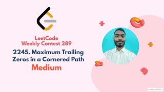 2245. Maximum Trailing Zeros in a Cornered Path | Leetcode Medium | Leetcode weekly 289 | Leetcode