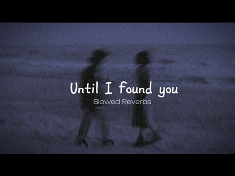 Until I found you text lyrics slowed Reverbs