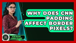 Why Does CNN Padding Affect Border Pixels? - AI and Machine Learning Explained