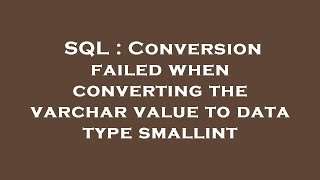 SQL : Conversion failed when converting the varchar value to data type smallint